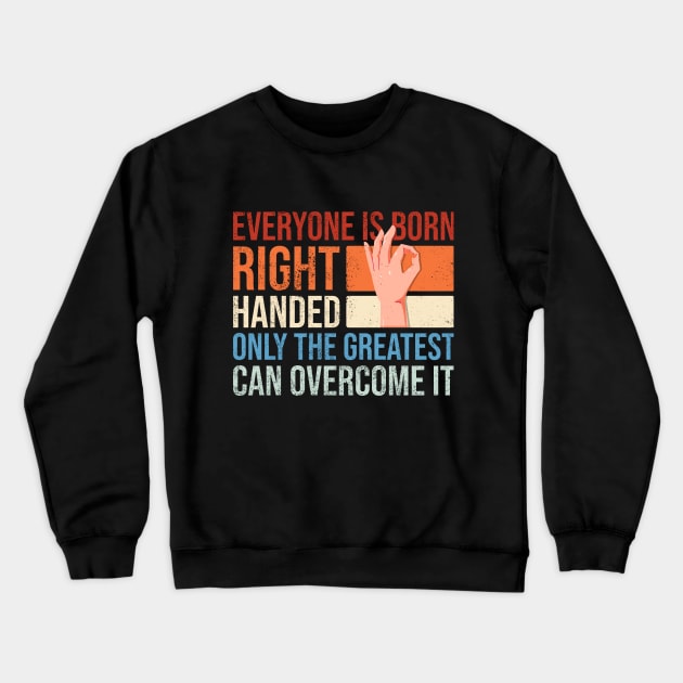 Everyone is born right handed only the greatest can overcome it Crewneck Sweatshirt by Rishirt